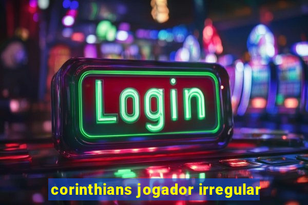 corinthians jogador irregular